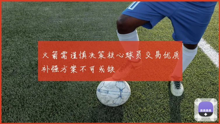 火箭需谨慎决策核心球员交易优质补强方案不可或缺