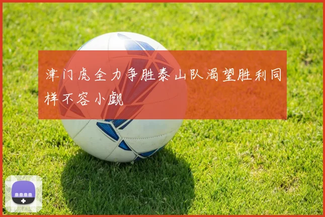 津门虎全力争胜泰山队渴望胜利同样不容小觑